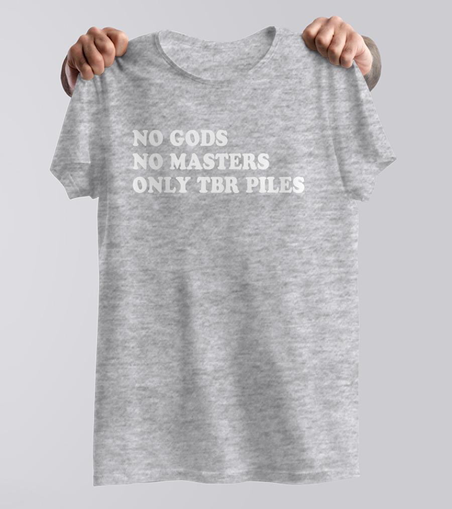 No Gods No Masters Only TBR Piles Prairiephlox T-Shirt