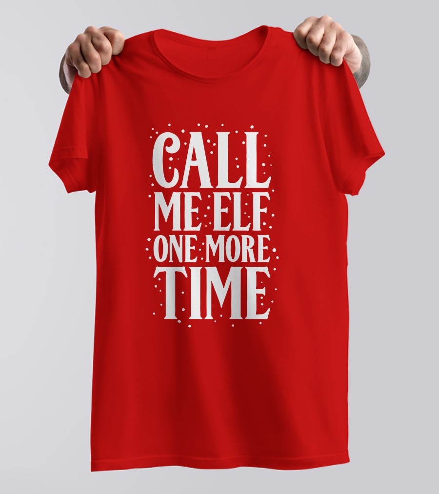 ​Call Me Elf One More Time Christmas Quote Humor T-Shirt