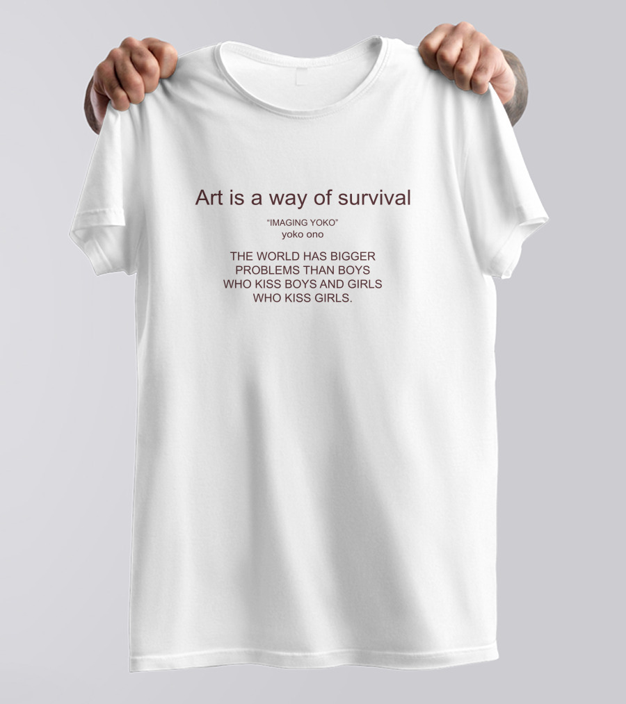 Imaging Yoko Ono Art Is A Way Of Survival The World Has Bigger Problems Than Boys Who Kiss Boys And Girls Who Kiss Girls T-Shirt