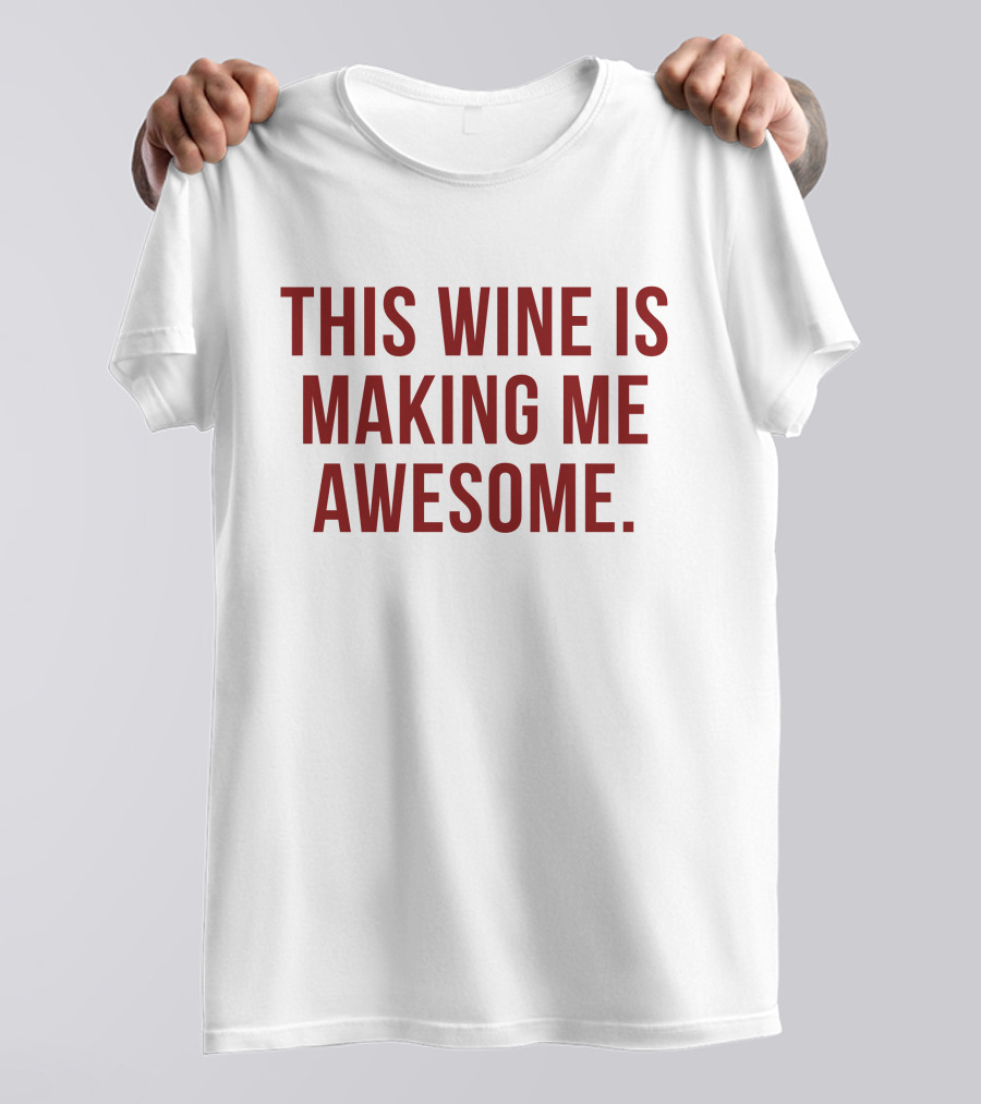 TanjaBaker1 This Wine Is Making Me Awesome This Wine Is Making Me Awesome T-Shirt