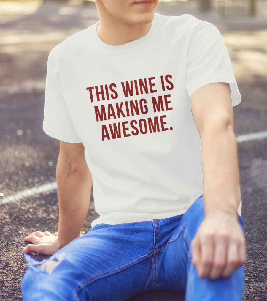 TanjaBaker1 This Wine Is Making Me Awesome This Wine Is Making Me Awesome T-Shirt