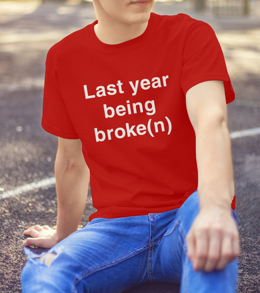 Last Year Being Broke(n) T-Shirt