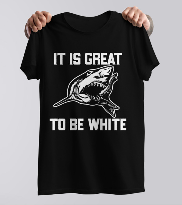 RubbingMe1 It Is Great To Be White Shark T-Shirt