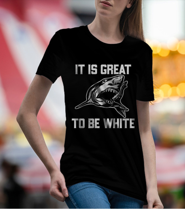 RubbingMe1 It Is Great To Be White Shark T-Shirt