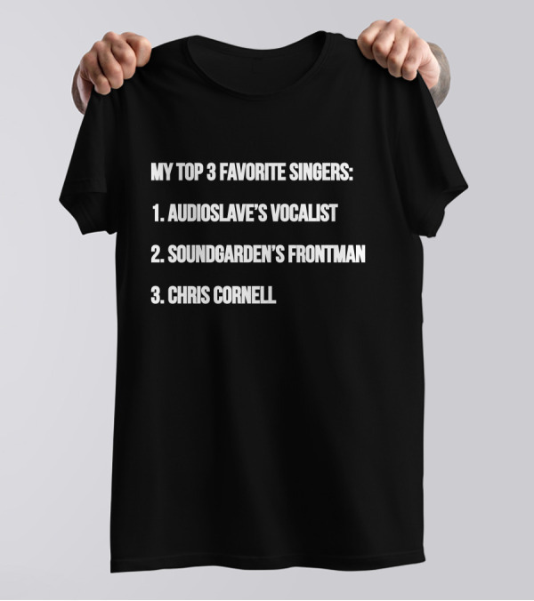My Top 3 Favorite Singers: Audioslave's Vocalist, Soundgarden's Frontman, Chris Cornell T-Shirt