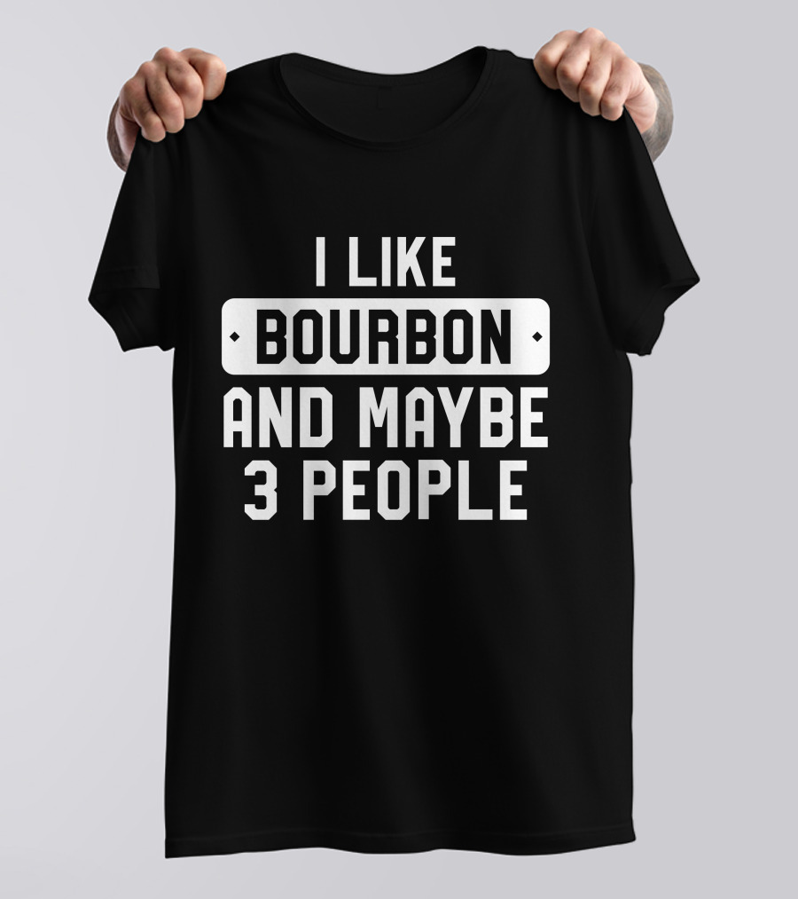 I Like Bourbon And Maybe 3 People James McMurry T-Shirt