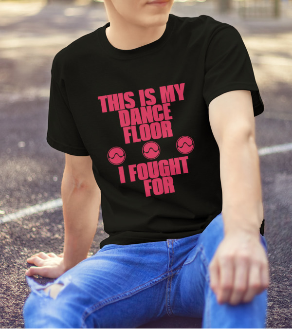 This Is My Dancefloor I Fought For T-Shirt