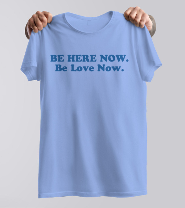 Ram Dass Be Here Now Be Love Now Blue Text T-Shirt