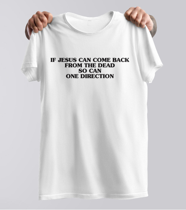 EmilyBates0315 If Jesus Can Come Back From The Dead So Can One Direction T-Shirt