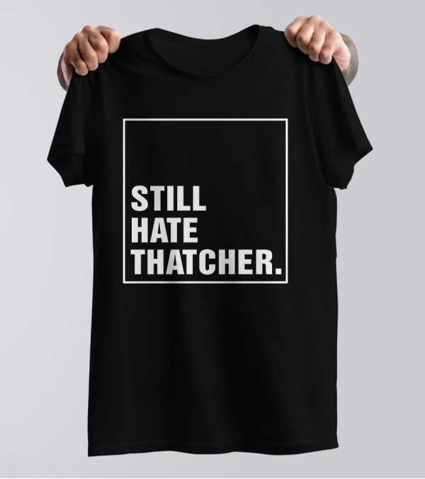 Still Hate Thatcher Marion Langford T-Shirt