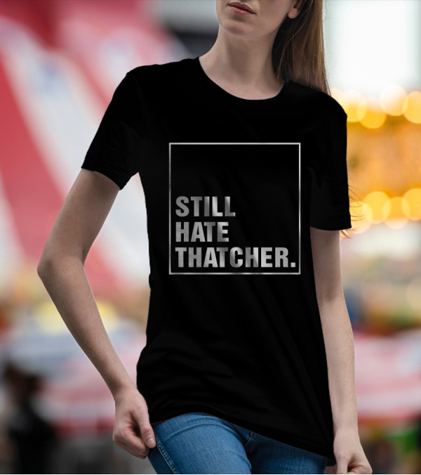 Still Hate Thatcher Marion Langford T-Shirt
