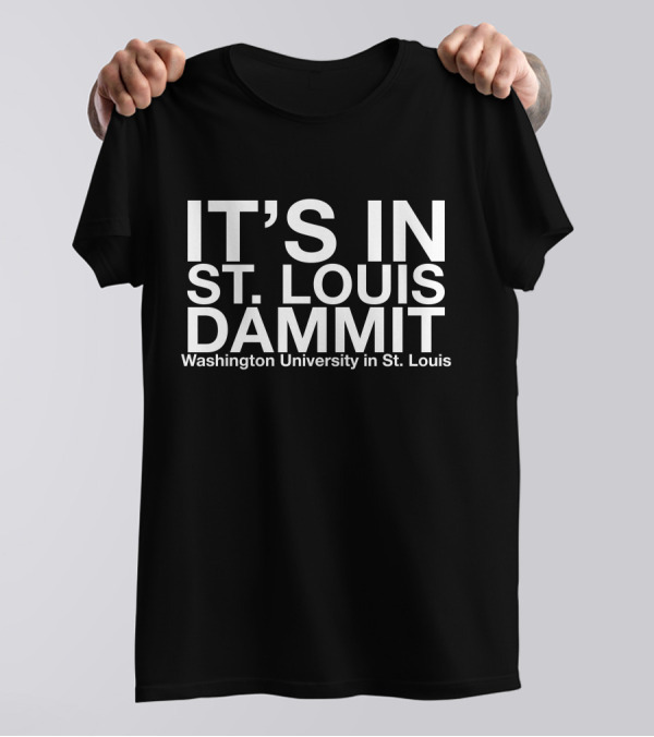 It's In St. Louis Dammit Washington University In St. Louis T-Shirt