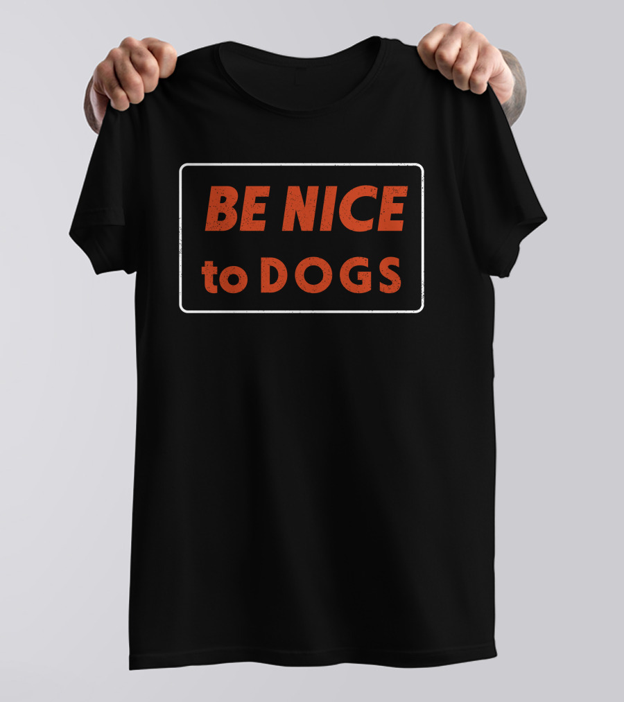 Be Nice To Dogs T-Shirt