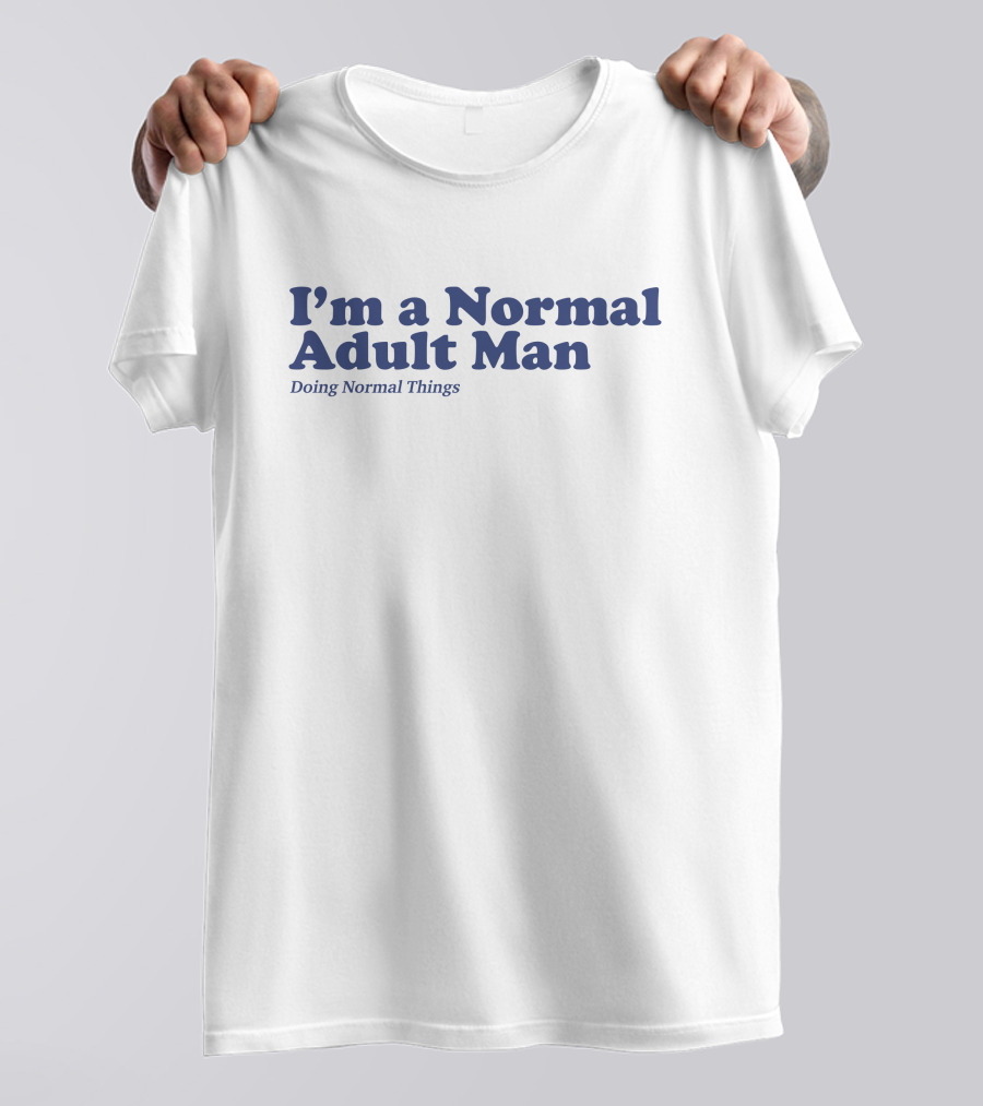 I'm A Normal Adult Man Doing Normal Things T-Shirt
