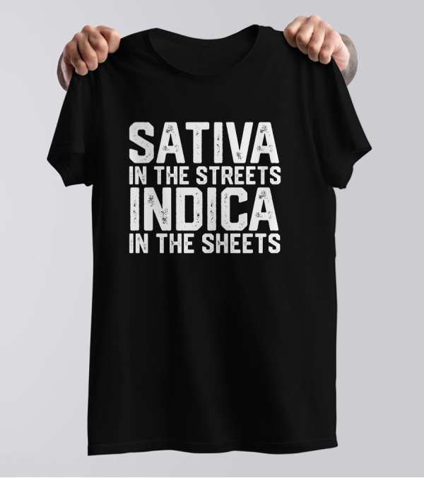 Sativa In The Streets Indica In The Sheets T-Shirt