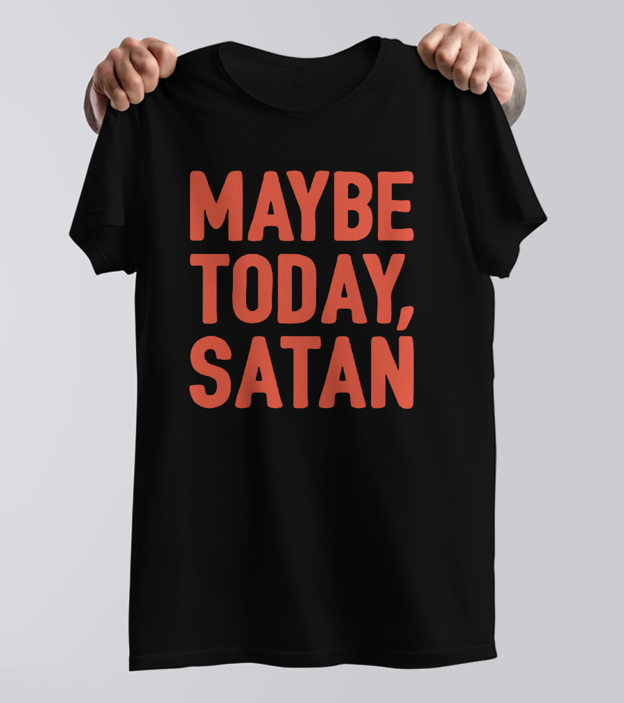 Sir Katelyn Maybe Today Satan T-Shirt