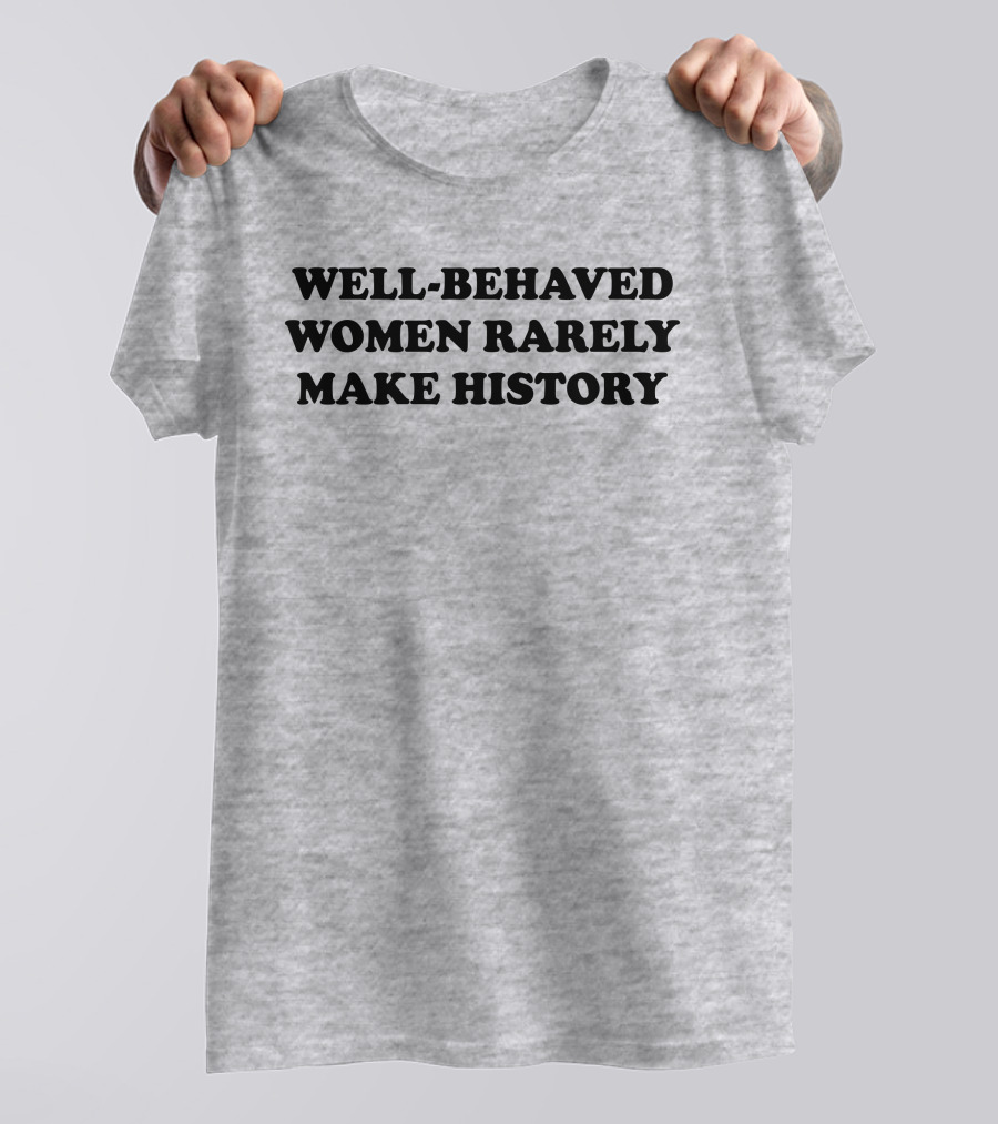 Nicole Nmo941 Well-Behaved Women Rarely Make History T-Shirt