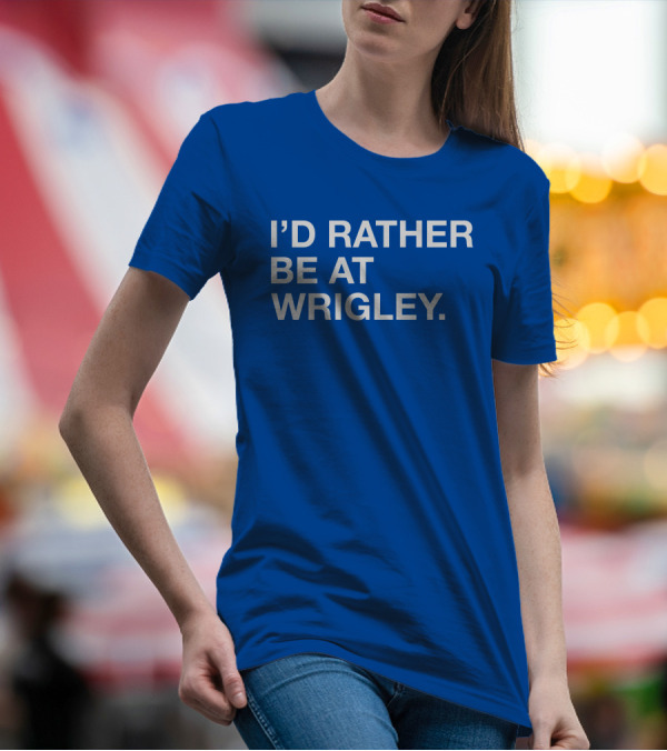 I'd Rather Be At Wrigley T-Shirt