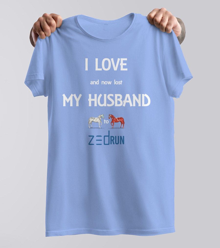 I Love And Now Lost My Husband To Zed Run Racing Horses T-Shirt
