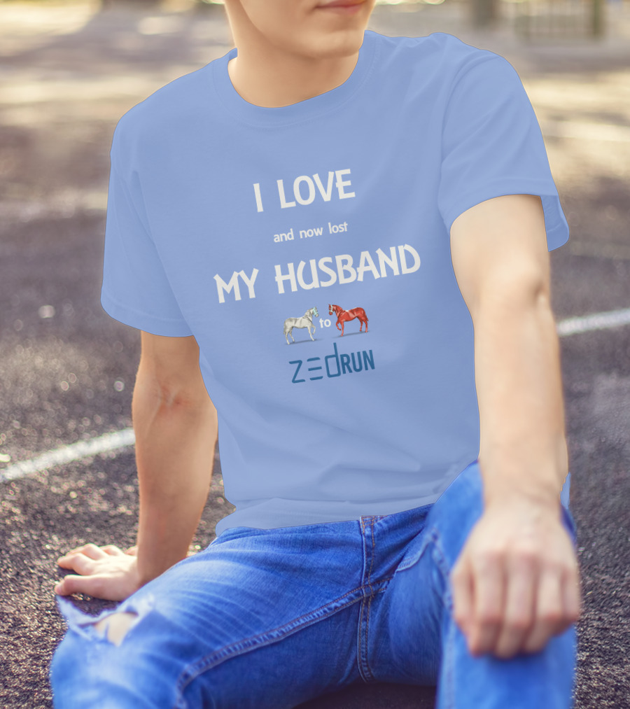 I Love And Now Lost My Husband To Zed Run Racing Horses T-Shirt