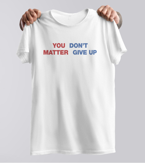Shithead Steve Shop You Matter Don’t Give Up Contrasting Text Message T-Shirt