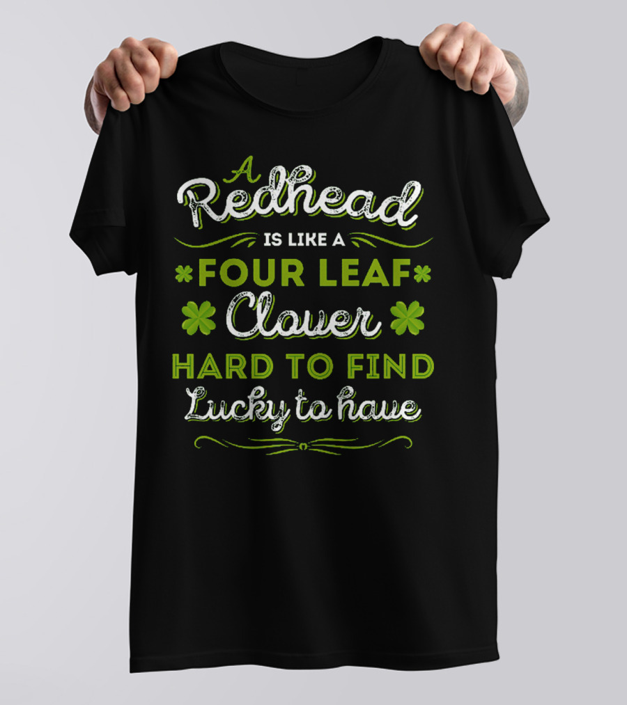 Redhead Like A Four Leaf Clover Hard To Find Lucky To Have T-Shirt