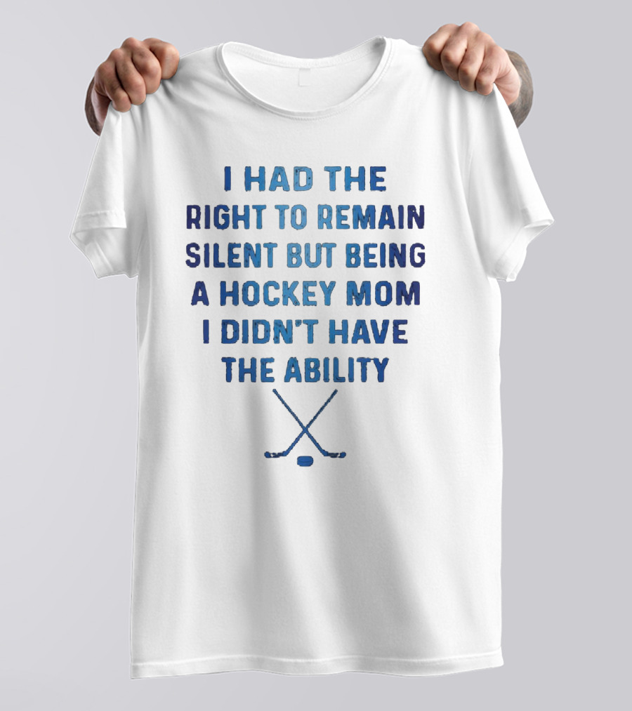 I Had The Right To Remain Silent But Being A Hockey Mom I Didn't Have The Ability With Crossed Hockey Sticks T-Shirt
