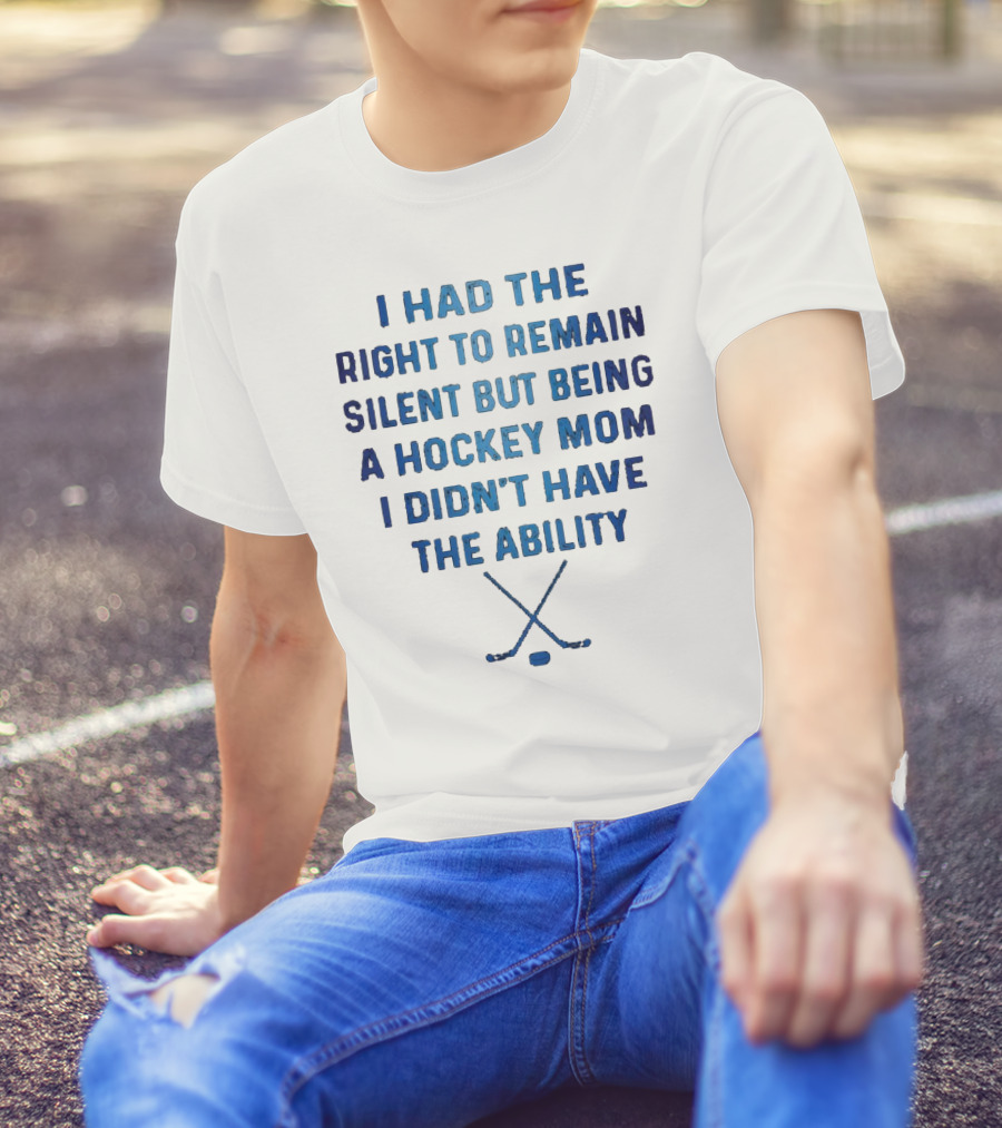 I Had The Right To Remain Silent But Being A Hockey Mom I Didn't Have The Ability With Crossed Hockey Sticks T-Shirt