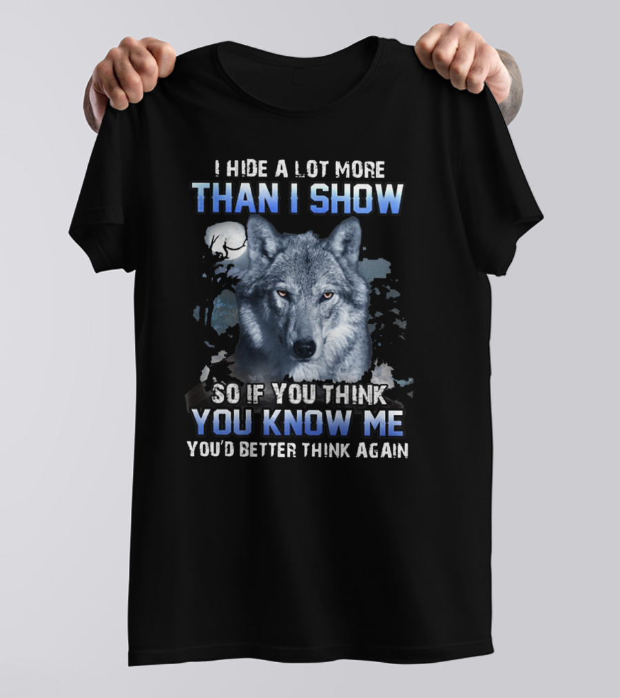 I Hide A Lot More Than I Show Wolf Moon You Know Me You'd Better Think Again T-Shirt