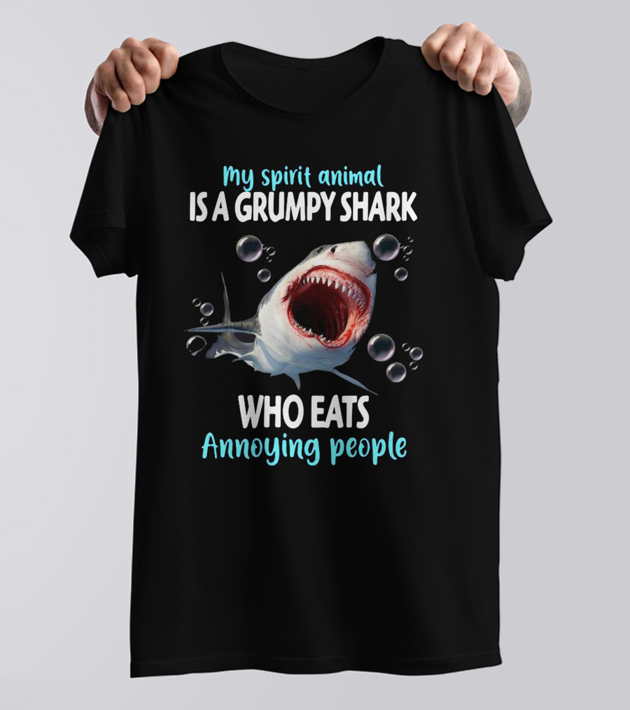 My Spirit Animal Is A Grumpy Shark Who Eats Annoying People T-Shirt