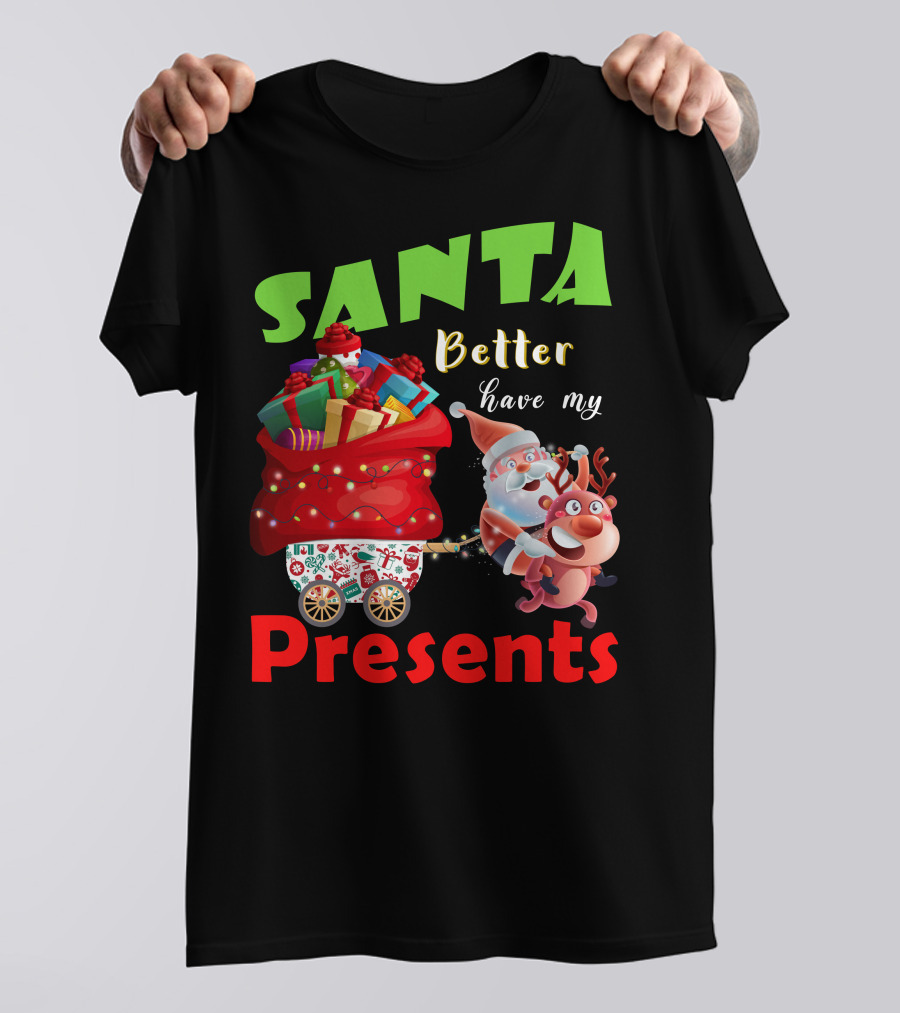 Santa Better Have My Presents Santa And Reindeer With Sack Of Gifts T-Shirt