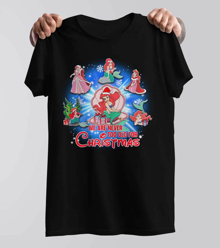 Ariel We Are Never Too Old For Christmas T-Shirt