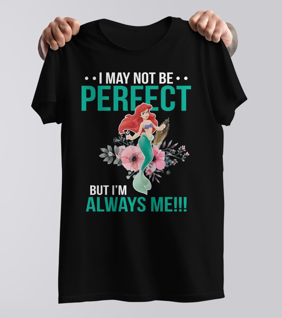 I May Not Be Perfect Ariel But I'm Always Me T-Shirt