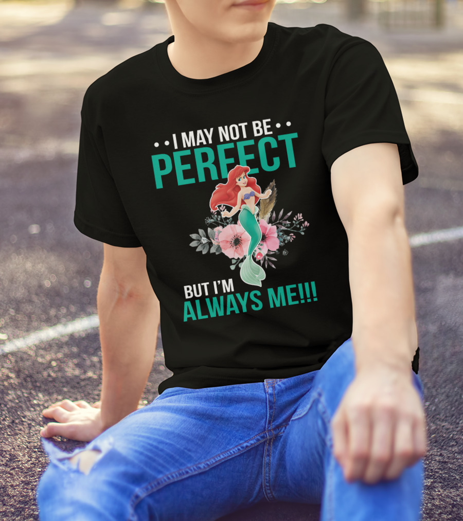 I May Not Be Perfect Ariel But I'm Always Me T-Shirt