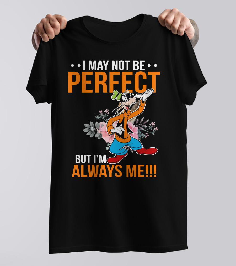 I May Not Be Perfect But I'm Always Me Goofy T-Shirt