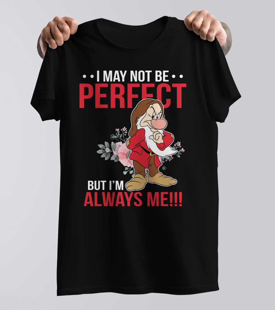 I May Not Be Perfect But I'm Always Me Grumpy T-Shirt