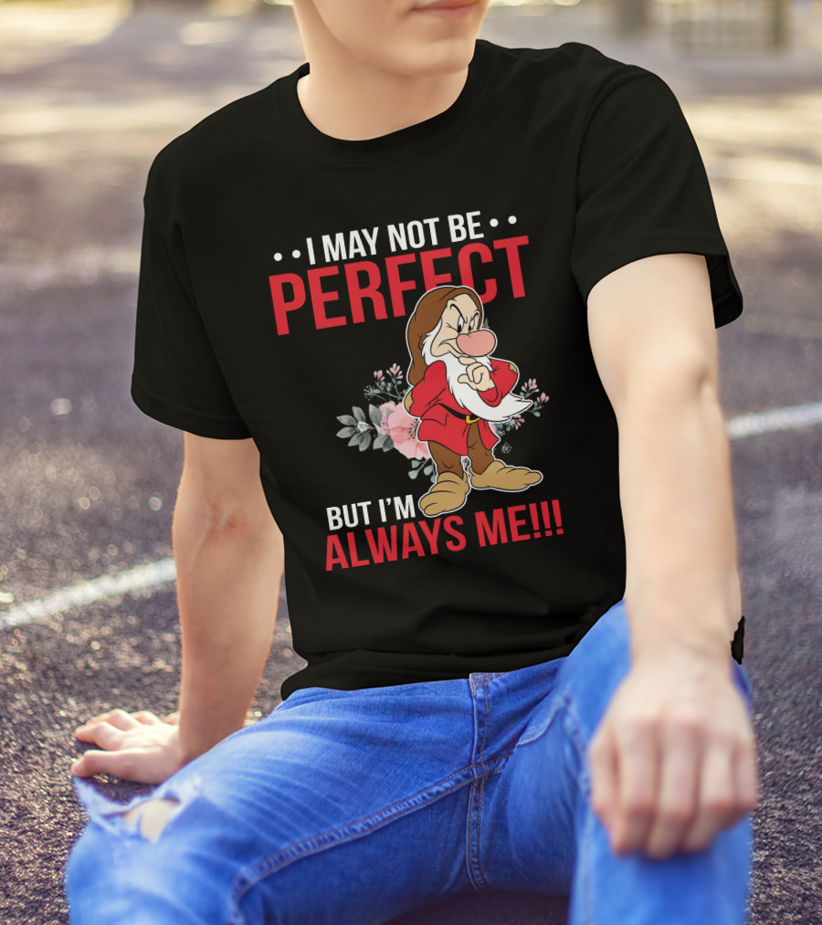 I May Not Be Perfect But I'm Always Me Grumpy T-Shirt