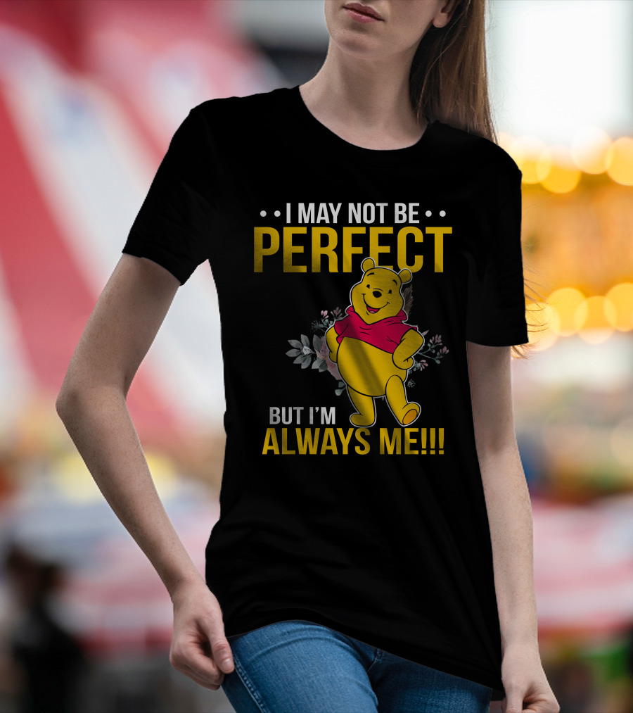 I May Not Be Perfect But I'm Always Me Pooh T-Shirt