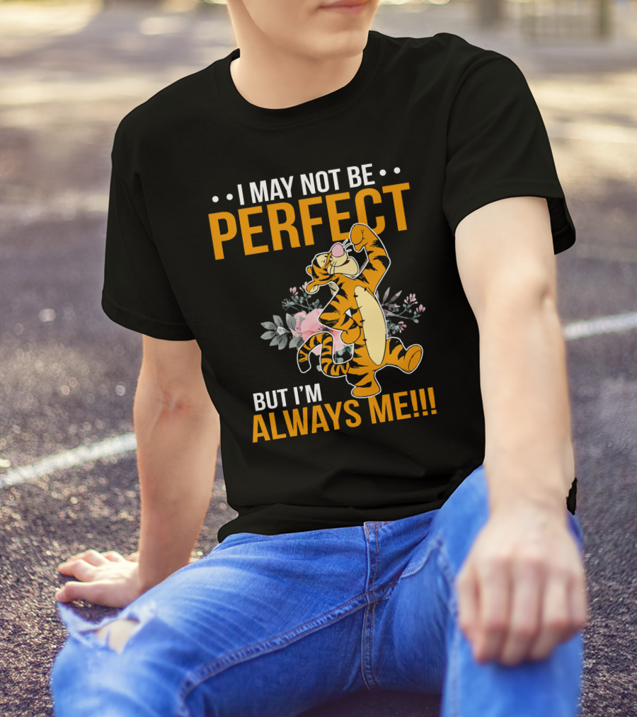 I May Not Be Perfect But I'm Always Me Tigger T-Shirt