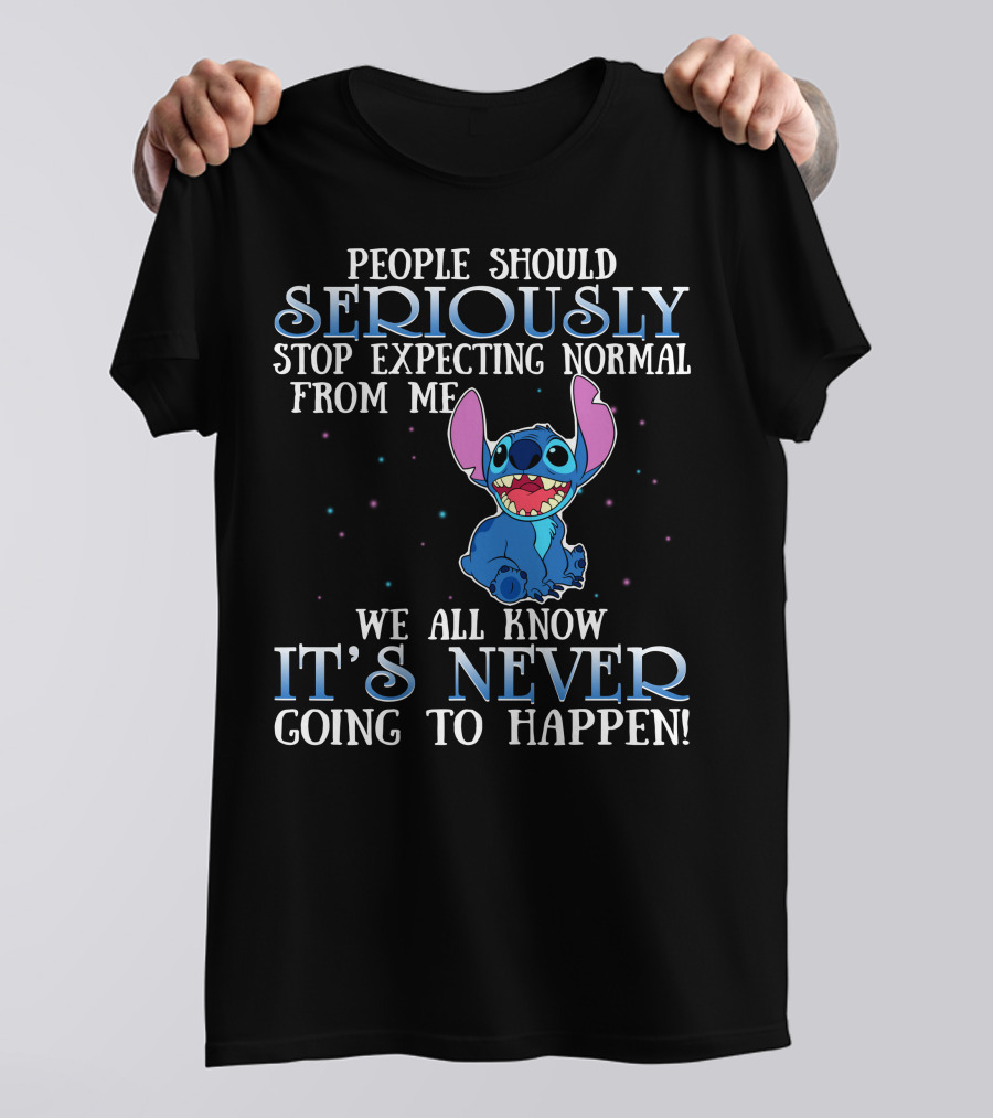 People Should Seriously Stop Expecting Normal From Me We All Know It's Never Going To Happen Stitch T-Shirt