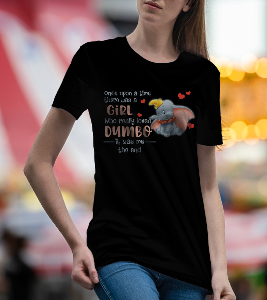 Once Upon A Time There Was A Girl Who Really Loved Dumbo It Was Me The End T-Shirt