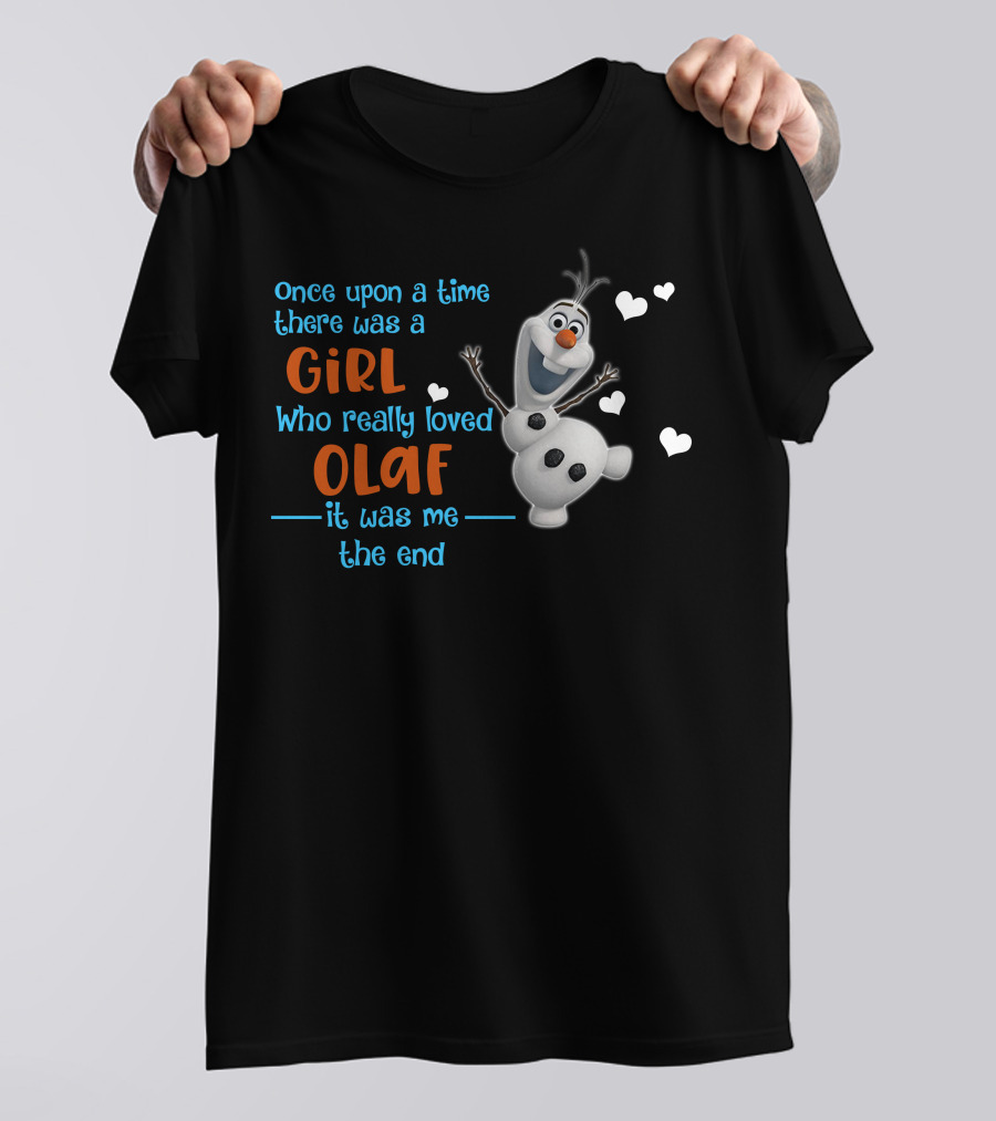 Once Upon A Time There Was A Girl Who Really Loved Olaf It Was Me The End T-Shirt