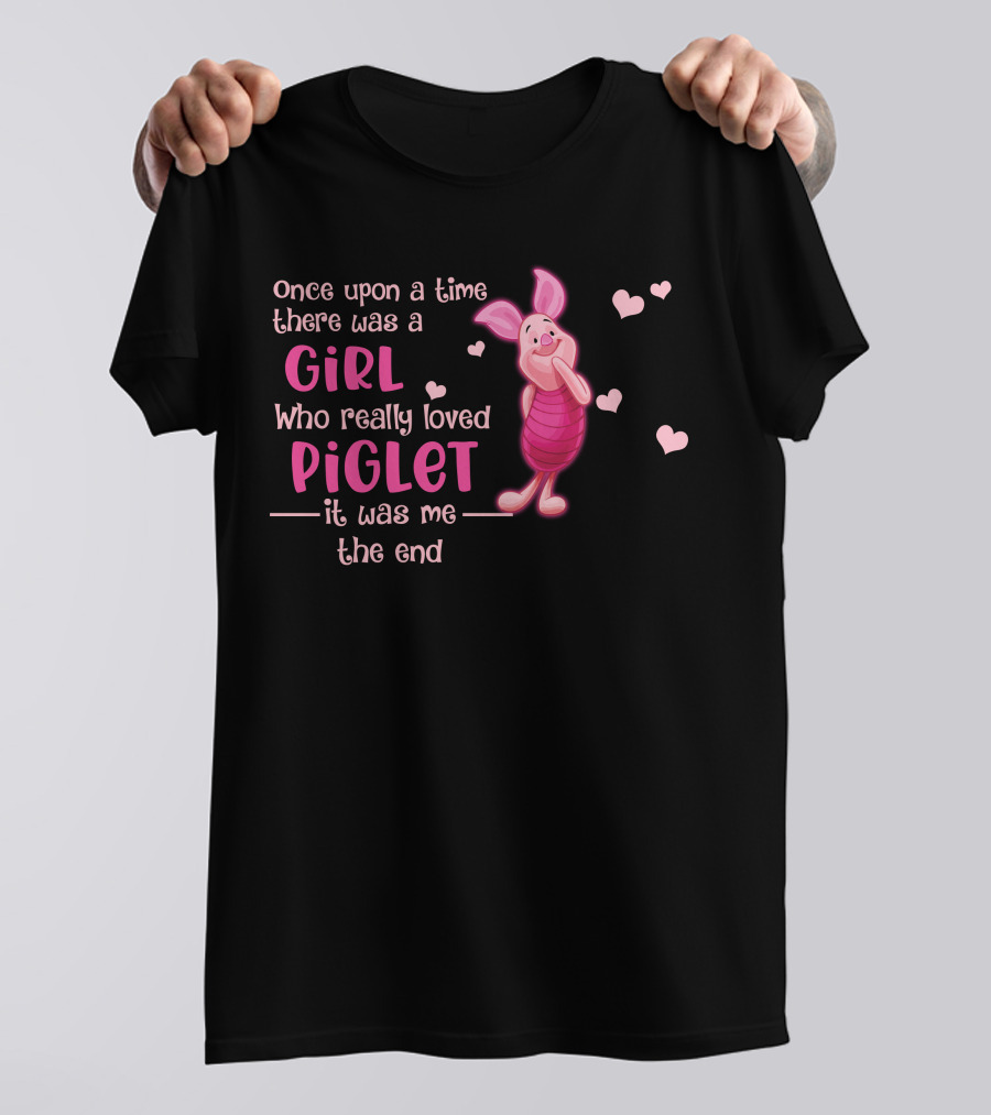 Once Upon A Time There Was A Girl Who Really Loved Piglet It Was Me The End T-Shirt