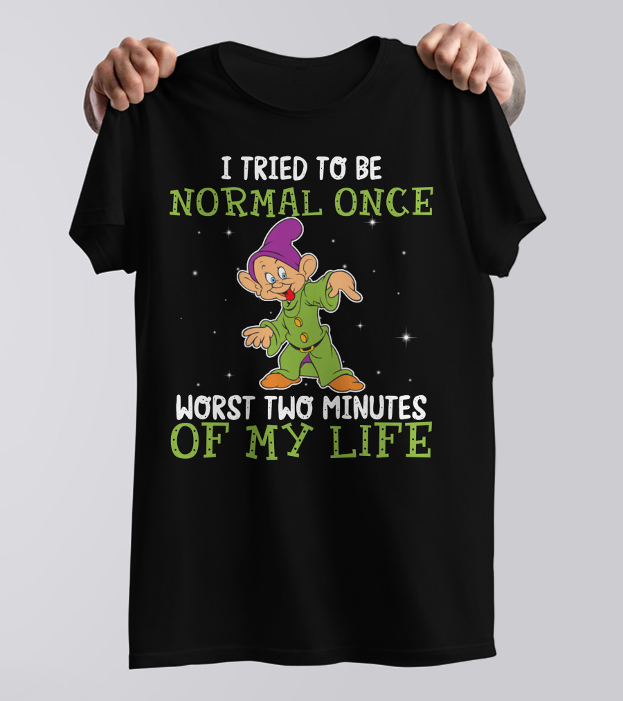 I Tried To Be Normal Once Worst Two Minutes Of My Life Dopey T-Shirt
