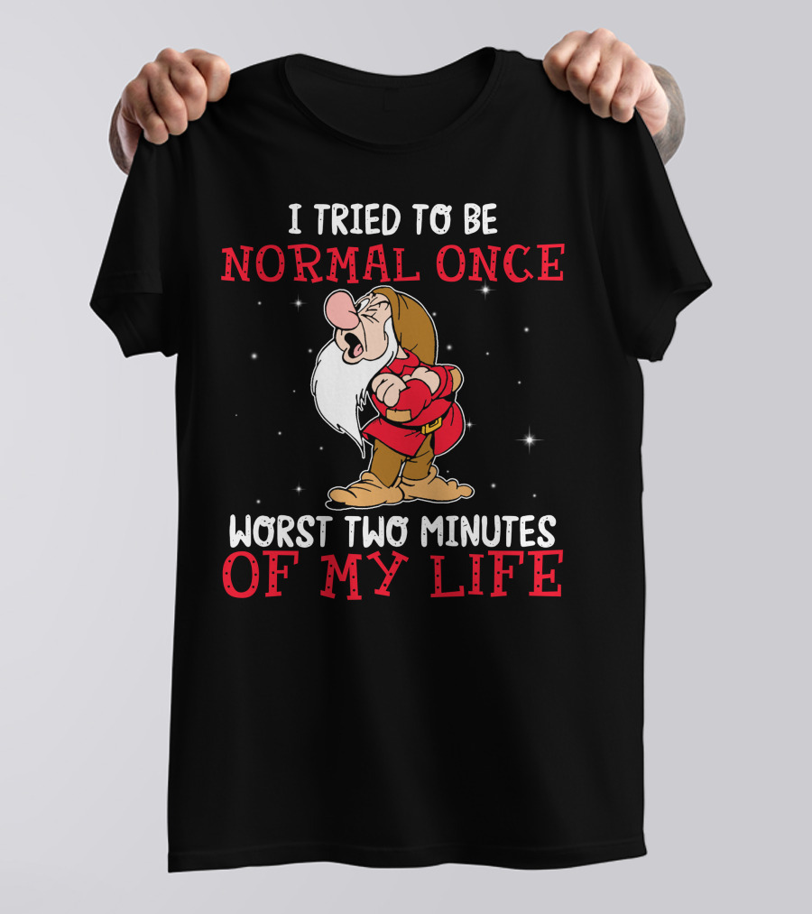 I Tried To Be Normal Once Worst Two Minutes Of My Life Grumpy T-Shirt