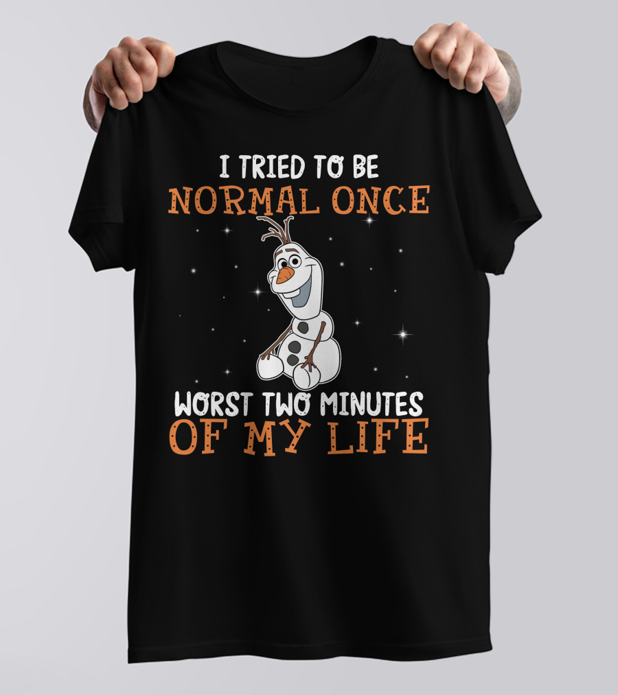 I Tried To Be Normal Once Worst Two Minutes Of My Life Olaf T-Shirt