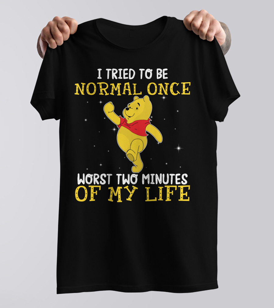 I Tried To Be Normal Once Worst Two Minutes Of My Life Pooh T-Shirt