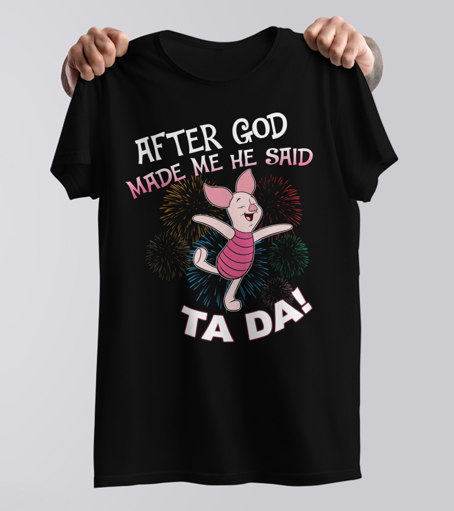 After God Made Me He Said Ta Da! Piglet Fireworks Celebratory T-Shirt