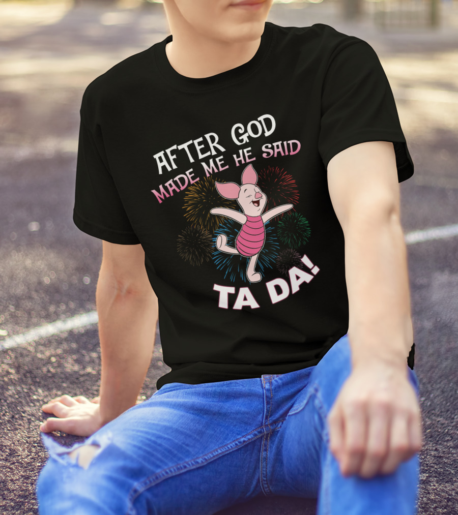 After God Made Me He Said Ta Da! Piglet Fireworks Celebratory T-Shirt