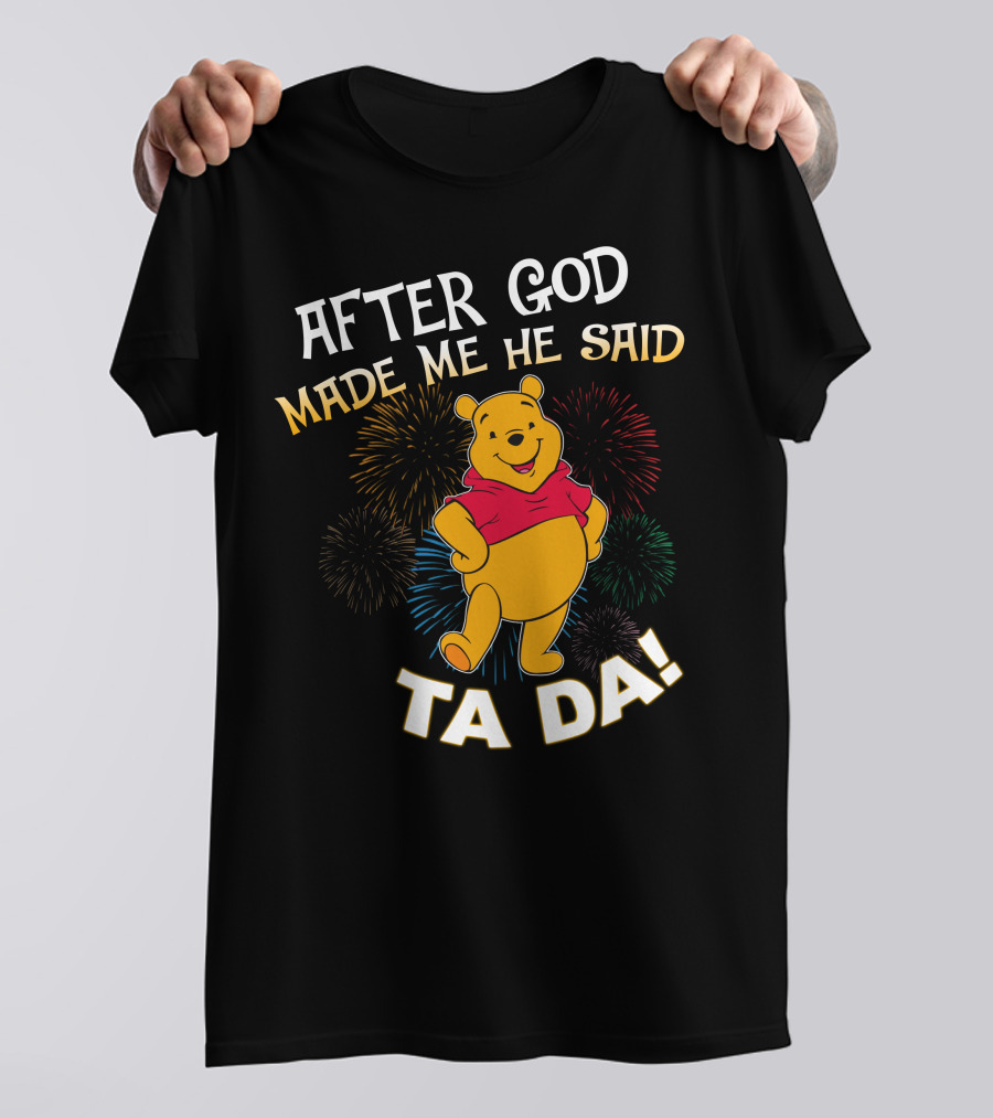 After God Made Me He Said Ta Da! Pooh T-Shirt